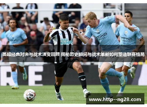 英超经典对决与战术演变回顾 揭秘历史瞬间与战术革新如何塑造联赛格局 英超经典对决与战术演变回顾 揭秘历史瞬间与战术革新如何塑造联赛格局