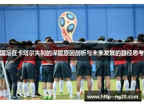 国足在卡塔尔失利的深层原因剖析与未来发展的路径思考