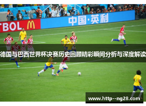 德国与巴西世界杯决赛历史回顾精彩瞬间分析与深度解读