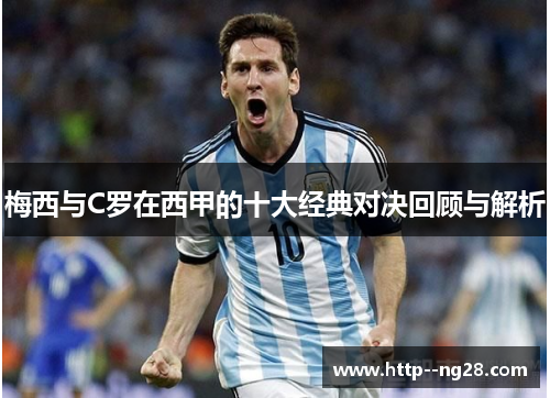 梅西与C罗在西甲的十大经典对决回顾与解析