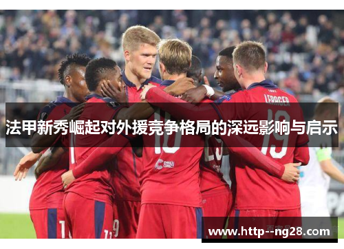 法甲新秀崛起对外援竞争格局的深远影响与启示