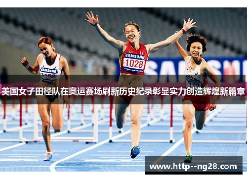 美国女子田径队在奥运赛场刷新历史纪录彰显实力创造辉煌新篇章