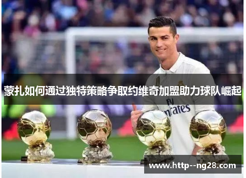蒙扎如何通过独特策略争取约维奇加盟助力球队崛起