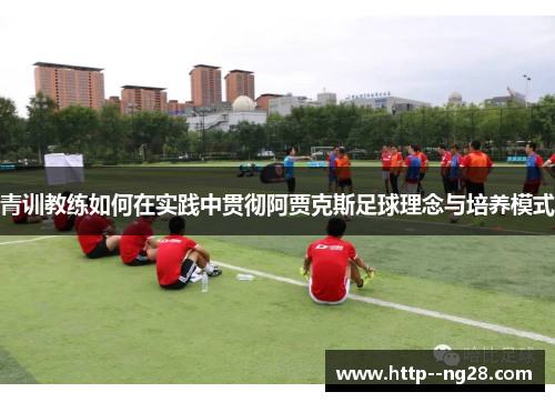青训教练如何在实践中贯彻阿贾克斯足球理念与培养模式